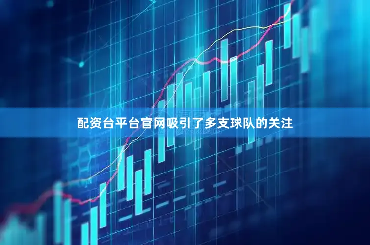 配资台平台官网吸引了多支球队的关注